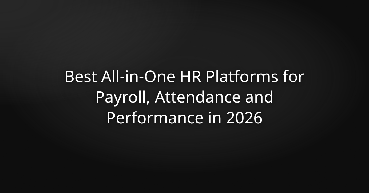 Best All-in-One HR Platforms for Payroll, Attendance and Performance in 2026