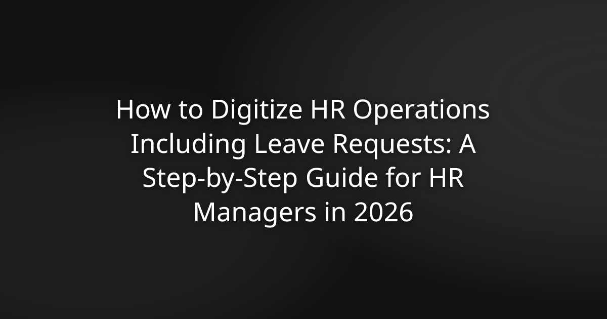 How to Digitize HR Operations Including Leave Requests: A Step-by-Step Guide for HR Managers in 2026