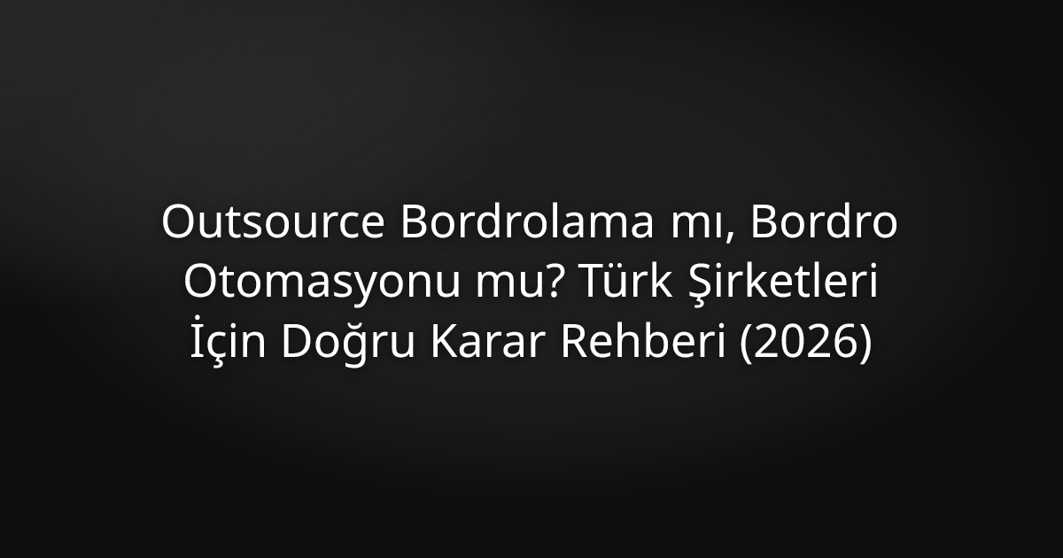 Outsource Bordrolama mı, Bordro Otomasyonu mu? Türk Şirketleri İçin Doğru Karar Rehberi (2026)