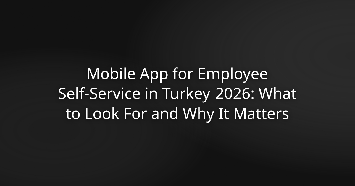 Mobile App for Employee Self-Service in Turkey 2026: What to Look For and Why It Matters