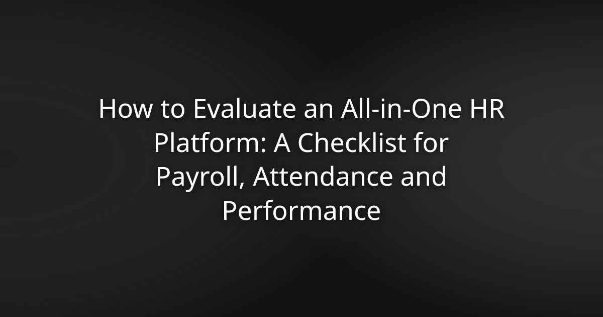 How to Evaluate an All-in-One HR Platform: A Checklist for Payroll, Attendance and Performance