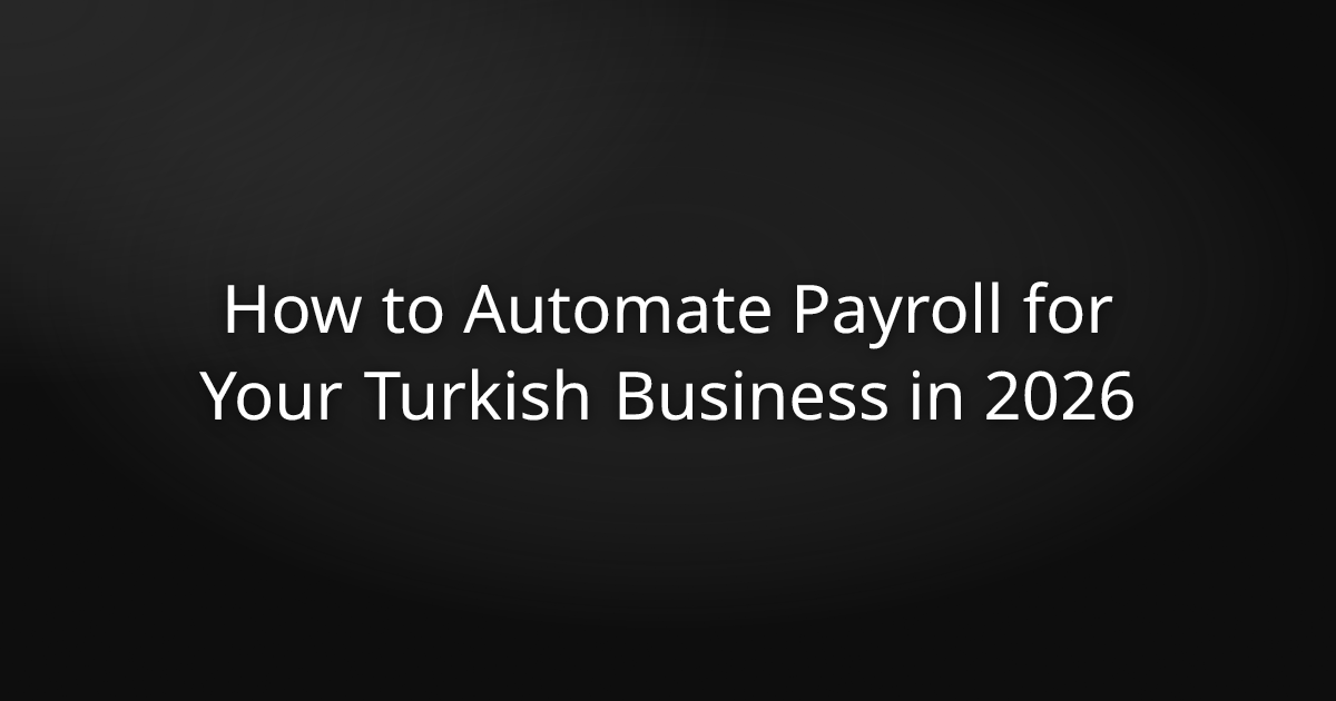 How to Automate Payroll for Your Turkish Business in 2026