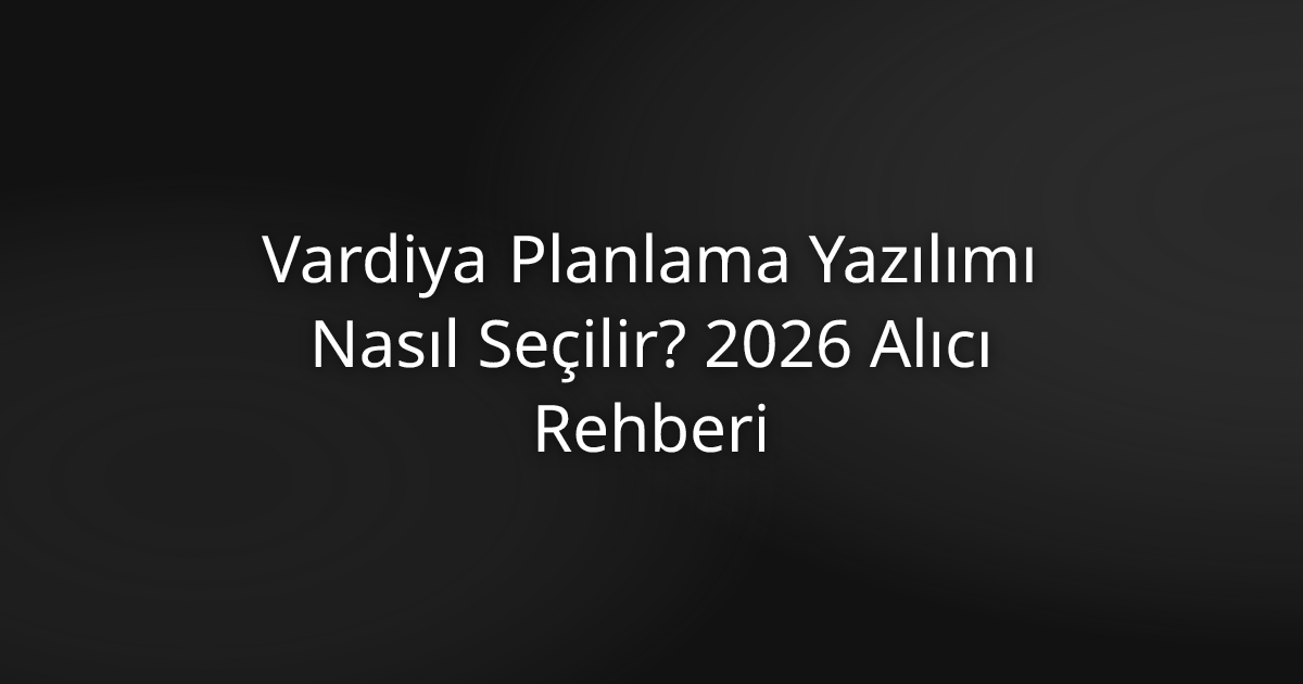 Vardiya Planlama Yazılımı Nasıl Seçilir? 2026 Alıcı Rehberi