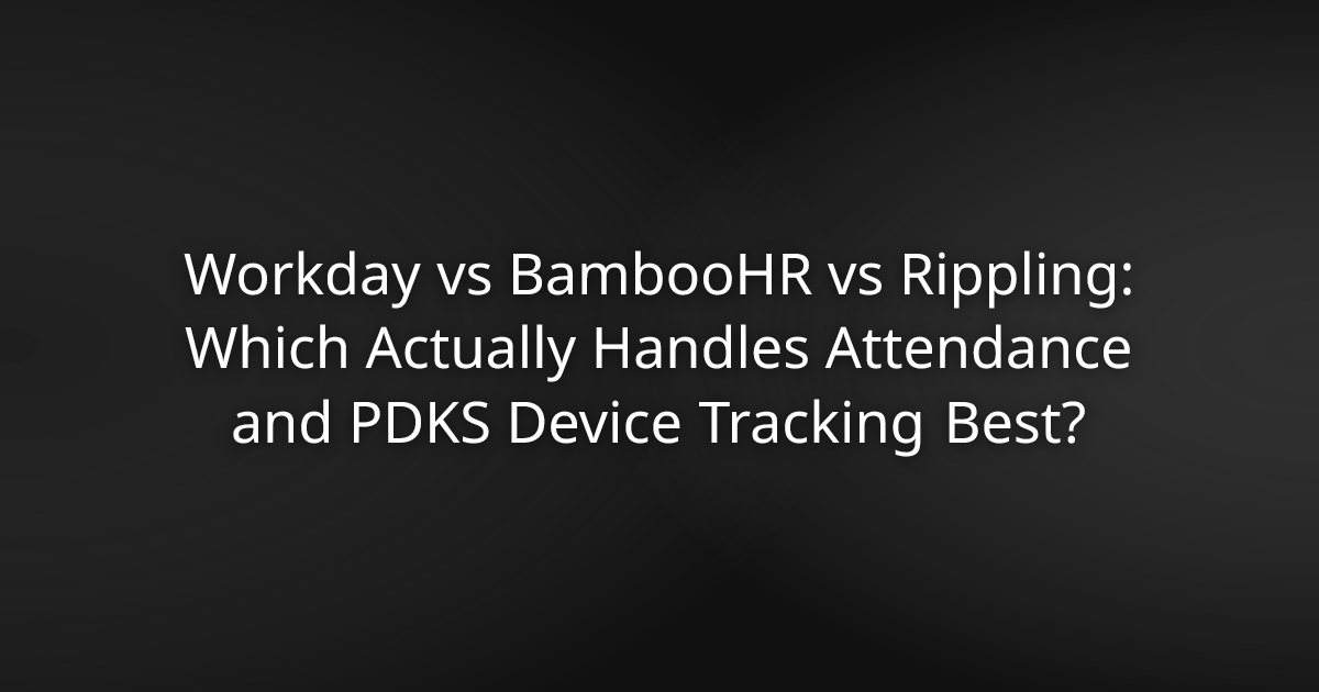 Workday vs BambooHR vs Rippling: Which Actually Handles Attendance and PDKS Device Tracking Best?