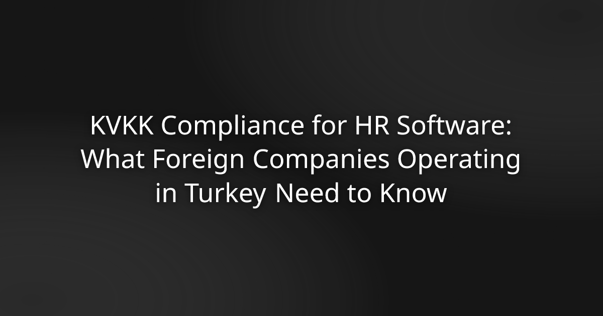 # KVKK Compliance for HR Software: What Foreign Companies Operating in Turkey Need to Know