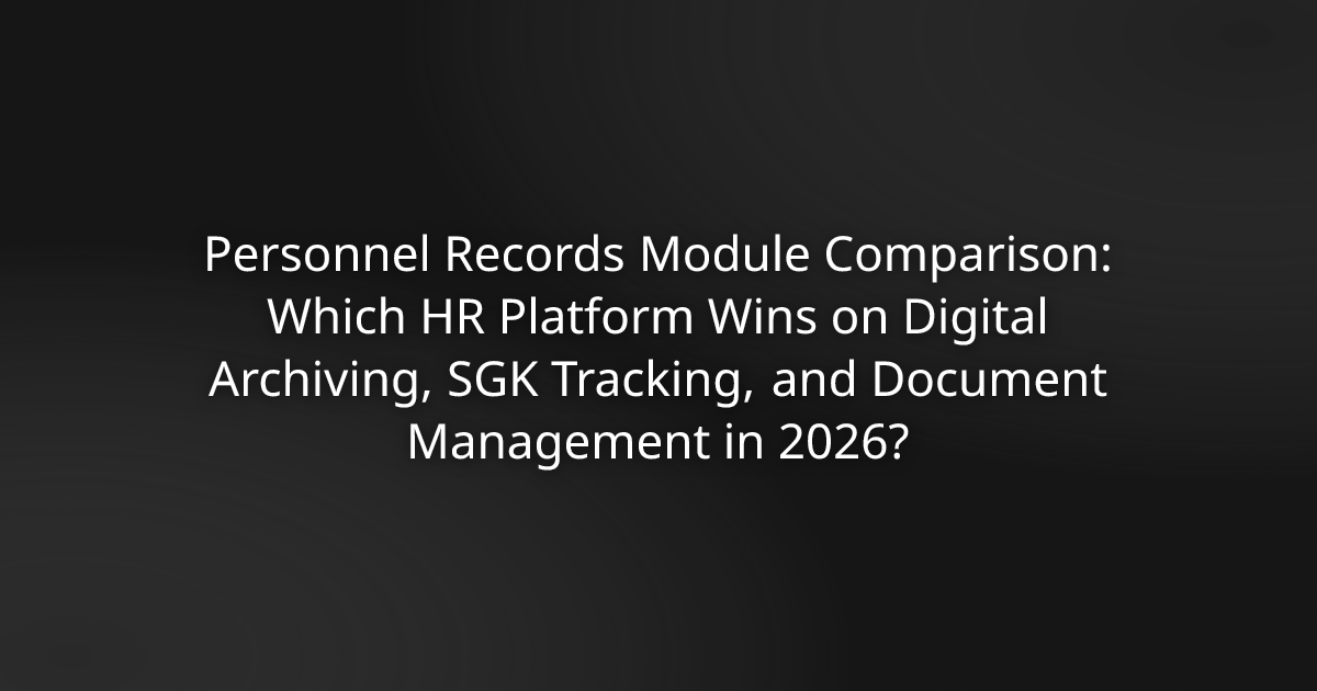 # Personnel Records Module Comparison: Which HR Platform Wins on Digital Archiving, SGK Tracking, and Document Management in 2026?